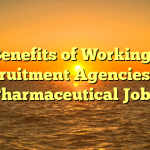 The Benefits of Working With Recruitment Agencies For Pharmaceutical Jobs