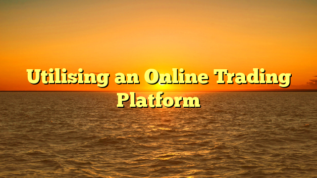 Utilising an Online Trading Platform