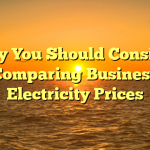 Why You Should Consider Comparing Business Electricity Prices